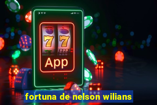 fortuna de nelson wilians